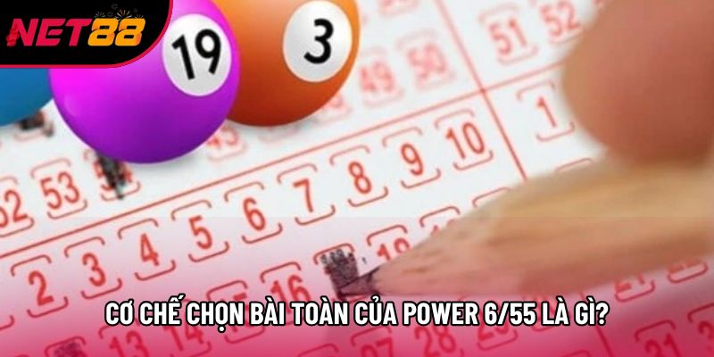Cơ chế chọn bài toàn của Power 6/55 là gì?
