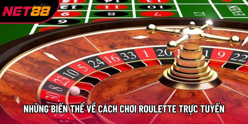 Những biến thể về cách chơi Roulette trực tuyến Những biến thể về cách chơi Roulette trực tuyến