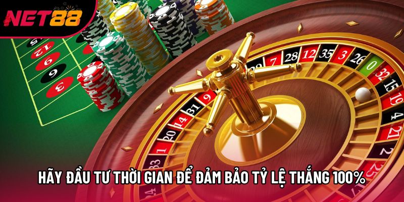 Hãy đầu tư thời gian để đảm bảo tỷ lệ thắng 100% Hãy đầu tư thời gian để đảm bảo tỷ lệ thắng 100%