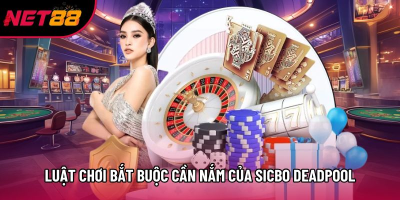Luật chơi bắt buộc cần nắm của Sicbo Deadpool Luật chơi bắt buộc cần nắm của Sicbo Deadpool
